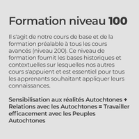 Formation niveau 100
Il s'agit de notre cours de base et de la formation préalable à tous les cours avancés (niveau 200). Ce niveau de formation fournit les bases historiques et contextuelles sur lesquelles nos autres cours s'appuient et est essentiel pour tous les apprenants souhaitant appliquer leurs connaissances.
Sensibilisation aux réalités Autochtones + Relations avec les Autochtones = Travailler efficacement avec les Peuples Autochtones