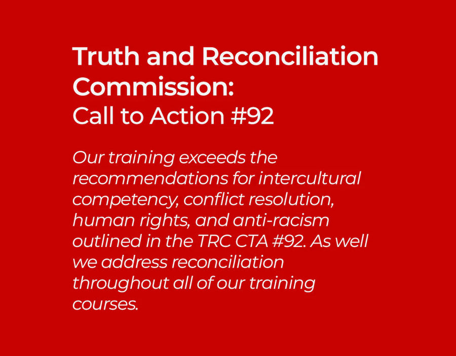 Truth and Reconciliation Commission: Call to Action #92 Our training exceeds the recommendations for intercultural competency, conflict resolution, human rights, and anti-racism outlined in the TRC CTA #92. As well we address reconciliation throughout all of our training courses.